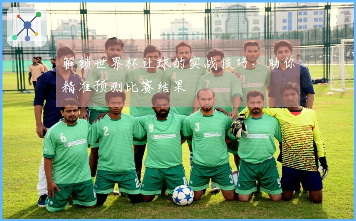 解锁世界杯让球的实战技巧，助你精准预测比赛结果