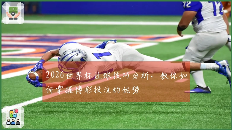 2026世界杯让球技巧分析，教你如何掌握博彩投注的优势