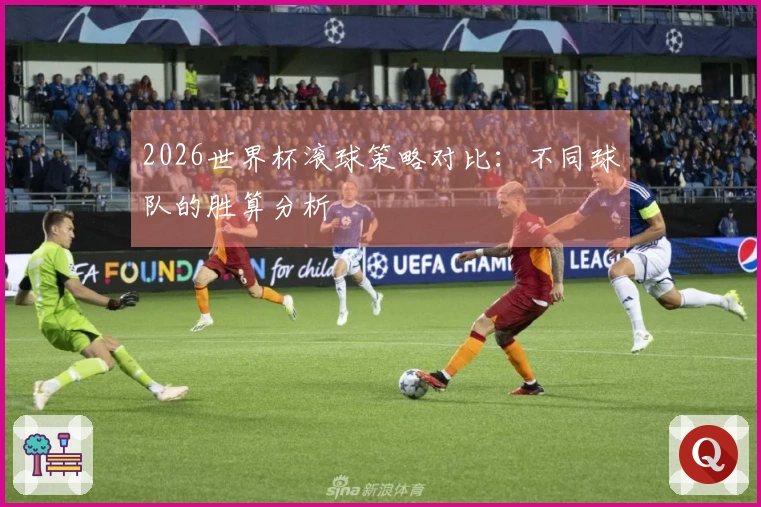 2026世界杯滚球策略对比：不同球队的胜算分析